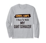 Sorry I Can't I Have To Walk My Giant Schnauzer Funny Excuse Long Sleeve T-Shirt