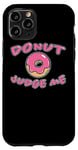 iPhone 11 Pro Donut Judge Me Doughnut Saying Sweets Dessert Fun Doughnuts Case