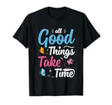 All Good Things Take Time T-Shirt