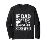 If dad cant fix it were Long Sleeve T-Shirt