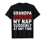Grandpa Warning My Nap Suddenly At Any Time Family Sarcastic T-Shirt