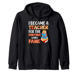 I Became A Teacher For The Fortune And Fame Zip Hoodie