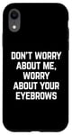 Coque pour iPhone XR Worry About Your Eyebrowws Citation sarcastique offensive drôle