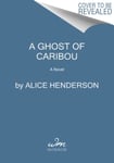 Alice Henderson - A Ghost of Caribou Novel Suspense Bok