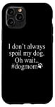 iPhone 11 Pro Dog Lover Funny - I Don't Always Spoil My Dog #Dogmom Case