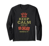 Keep Calm and Let Bob Handle It Shirt Funny T-Shirt Long Sleeve T-Shirt