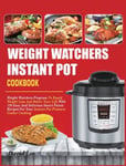 David Lee Weight Watchers Instant Pot Cookbook: Program To Rapid Loss And Better Your Life With 120 Easy Delicious Smart Points Recipes For Pressure Cooker Cooking
