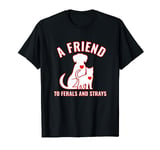 Feral Cat Stray Dogs Friend To Ferals And Strays Lovers T-Shirt