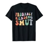 Probably reading Smut Retro Spicy Romance Books Smut Reader T-Shirt