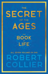 The Secret of the Ages - The Book of Life - All Seven Volumes in One;With the Introductory Chapter &#039;