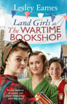 Lesley Eames - Land Girls at the Wartime Bookshop Book 2 in uplifting WWII saga series about a community-run bookshop, from bestselling author Bok