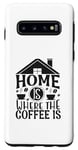 Galaxy S10 Home Is Where The Coffee Is Funny Quote Caffeine Lover Case