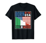 Born In The Usa Soul In Mexico Us America Mexican American T-Shirt
