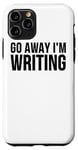 iPhone 11 Pro Go Away I'm Writing - Funny Writer Case