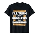 I’ll Turn Your Problems Into Paintings Art Therapy T-Shirt