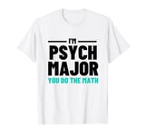 Funny Saying I'm Psych Major You Do The Math Women Men Joke T-Shirt