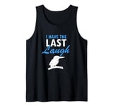 I have the last laugh Quote for Laughing Kookaburra Tank Top