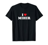 Mihir Name Gift I Heart Mihir I Love Mihir T-Shirt
