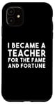 iPhone 11 Teacher Funny - Became A Teacher For The Fame Case