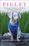 Melissa, DVM Shapiro - Piglet The Unexpected Story of a Deaf, Blind, Pink Puppy and His Family Bok