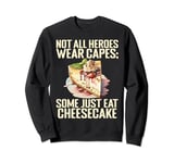 Not all Heroes wear Capes some just eat Cheesecake Sweatshirt