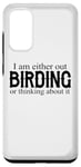Galaxy S20 I Am Either Out Birding Or Thinking About It - Birdwatching Case