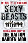 Wensley Clarkson - Sexy Beasts The Inside Story of the Hatton Garden Heist Bok