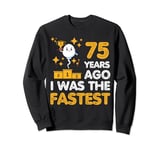 Funny 75th Birthday 75 Years Ago I Was the Fastest Sarcastic Sweatshirt