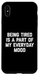 Coque pour iPhone XS Max Citation sarcastique amusante « Being Tired Part Of My Mood »