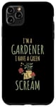 iPhone 11 Pro Max I'm A Gardener I Have A Green Scream Dark Gardening Humor Case