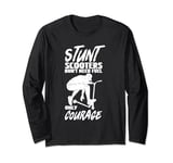 Stunt Scooters Don't Need Fuel Only Courage Extreme Sports Long Sleeve T-Shirt