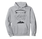 Family Tent Camping First Time Camping Apparently I Camp Now Pullover Hoodie