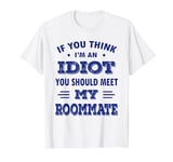 Mens If You Think I'm An Idiot You Should Meet My Roommate T-Shirt