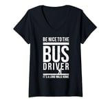 Womens Be Nice To The Bus Driver Its A Long Walk Designer V-Neck T-Shirt