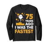 Funny 75th Birthday 75 Years Ago I Was the Fastest Sarcastic Long Sleeve T-Shirt