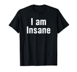 i am insane T-Shirt