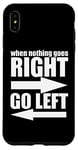 iPhone XS Max Sarcastic Funny - When Nothing Goes Right Go Left Case