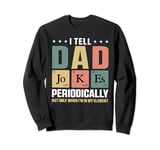 I Tell Dad Jokes Periodically But Only When I'm My Element Sweatshirt