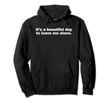 It's a Beautiful Day To Leave Me Alone Funny Introvert Humor Pullover Hoodie