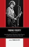 - Finding Fogerty Interdisciplinary Readings of John and Creedence Clearwater Revival Bok