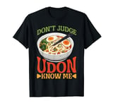 Don't Judge Udon Know Me ---- T-Shirt