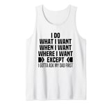 I Do What When Where I Want Except I Gotta Ask My Dad First Tank Top