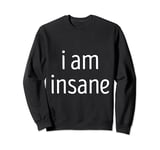 I Am Insane Sweatshirt