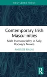 Angelos Bollas - Contemporary Irish Masculinities Male Homosociality in Sally Rooney's Novels Bok