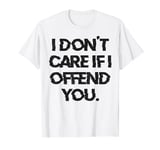 I Don't Care If I Offend You Funny Sarcastic for Men Women T-Shirt