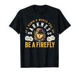 In A World Full of Darkness Be A Firefly nature lovers T-Shirt