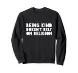 Being Kind Doesn’t Rely On Religion Sweatshirt