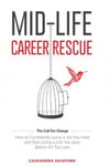 Worklife Solutions Cassandra Gaisford Mid-Life Career Rescue (The Call For Change): How to change careers, confidently leave a job you hate, and start living life love, before it's too late (Call for Change)