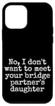 Coque pour iPhone 12 mini Je ne veux pas rencontrer la fille de votre partenaire de pont, sortir ensemble