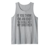 Funny If You Think I'm An Idiot You Should Meet My Brother Tank Top